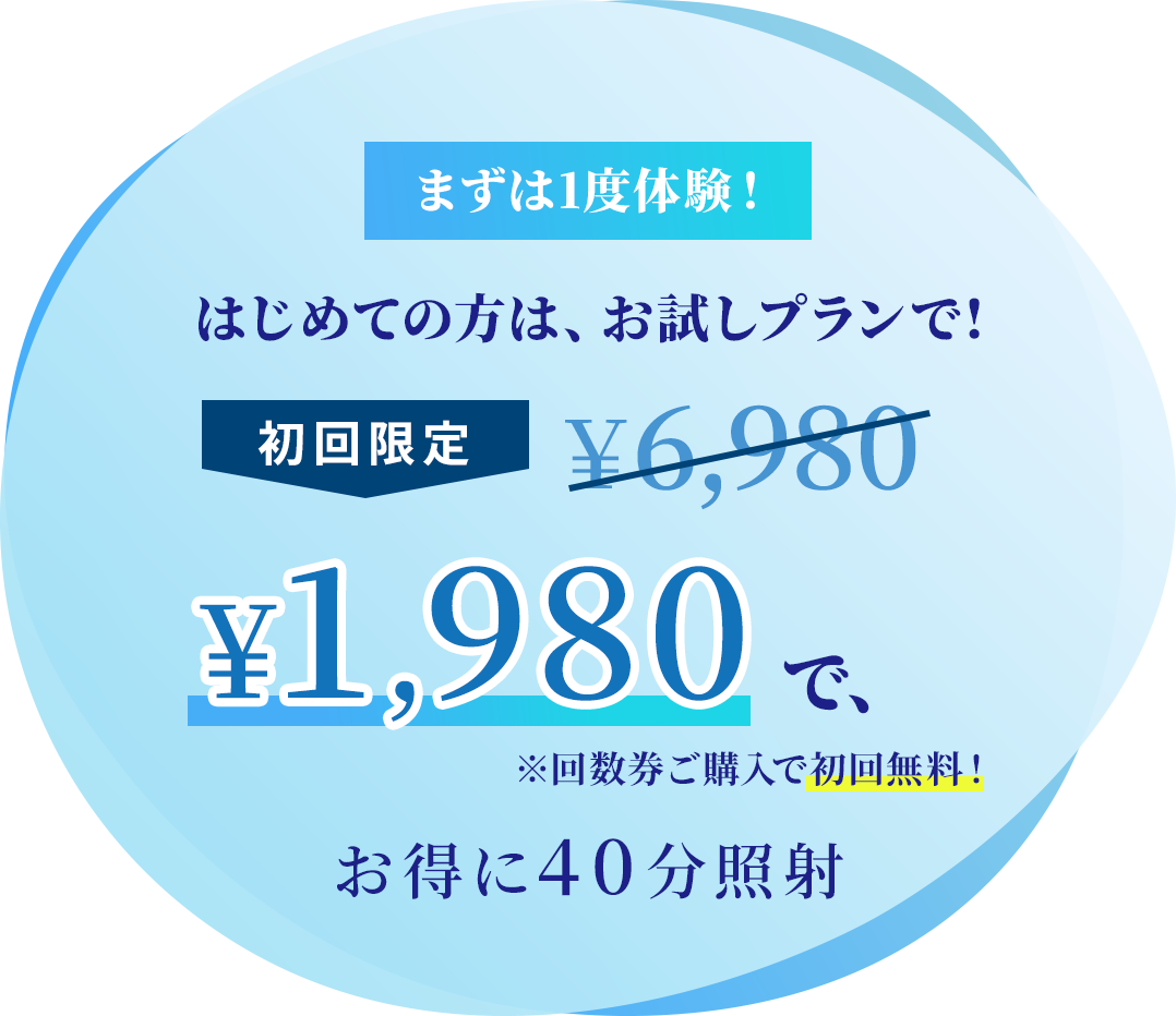 はじめての⽅は、お試しプランで!初回限定1980円でお得に40分照射